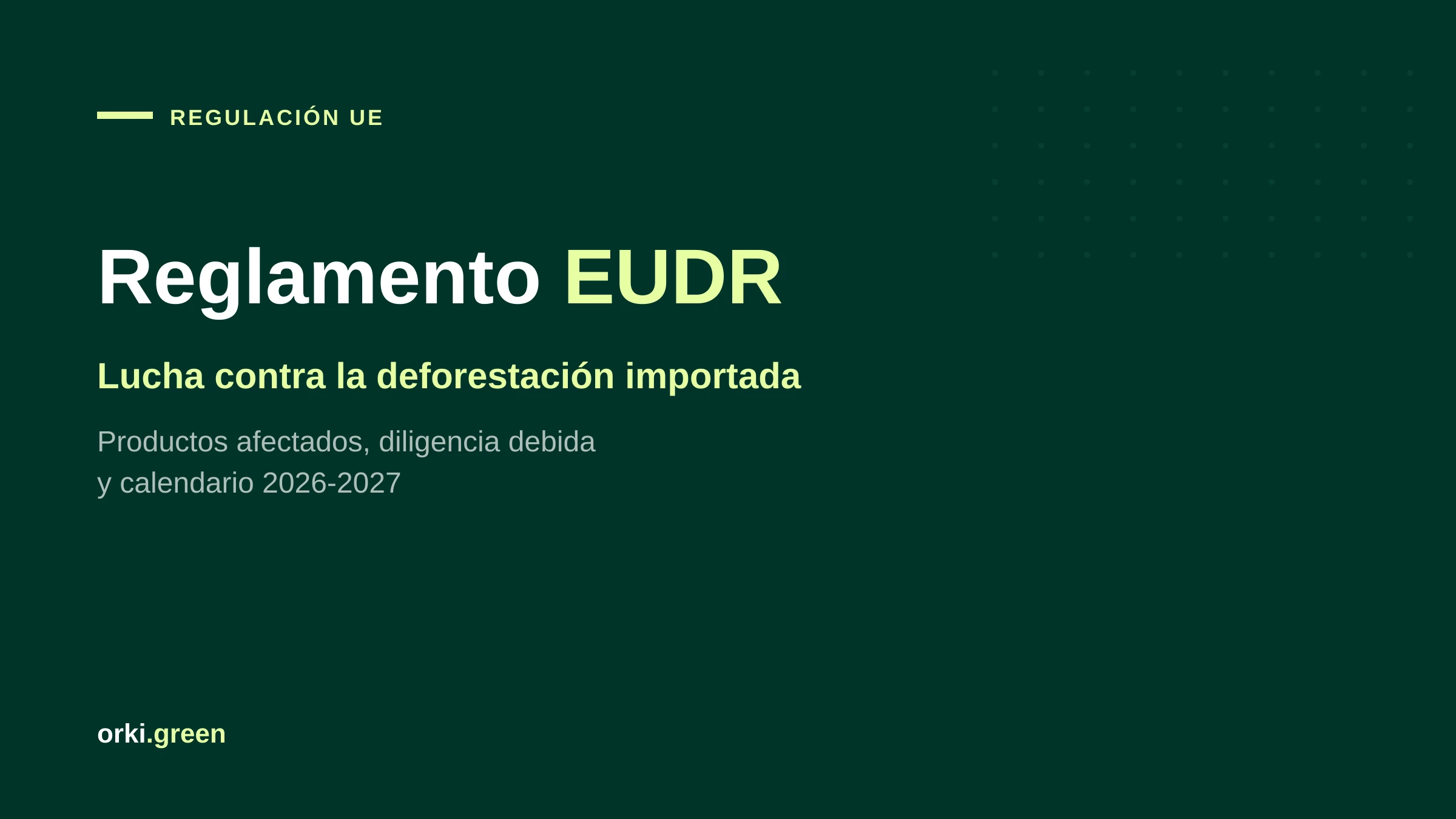 Reglamento EUDR: deforestación importada, productos afectados y calendario 2026-2027